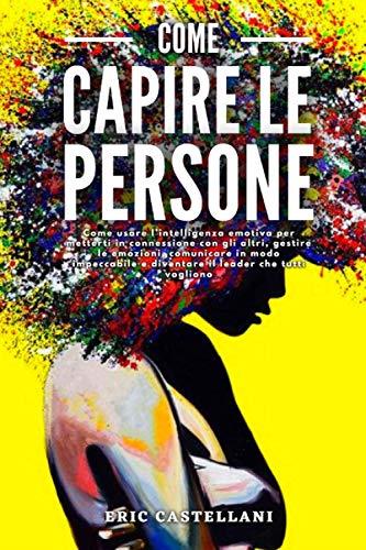COME CAPIRE LE PERSONE: Come usare l’intelligenza emotiva per metterti in connessione con gli altri, gestire le emozioni, comunicare in modo impeccabile e diventare il leader che tutti vogliono - copertina