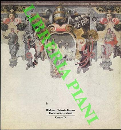 Il Museo Civico di Ferrara. Donazioni e restauri - copertina