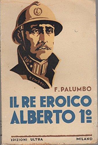 Il re eroico Alberto I - Francesco Palumbo - copertina