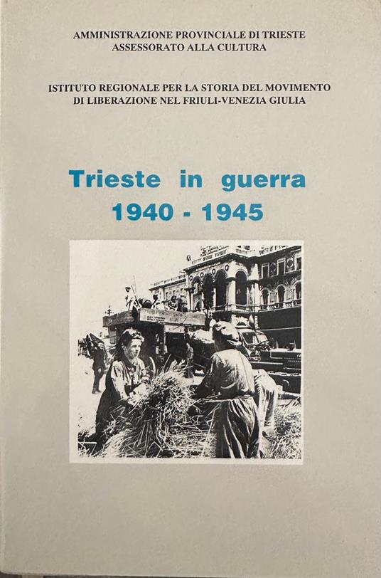TRIESTE IN GUERRA 1940-1945 ww2 - copertina
