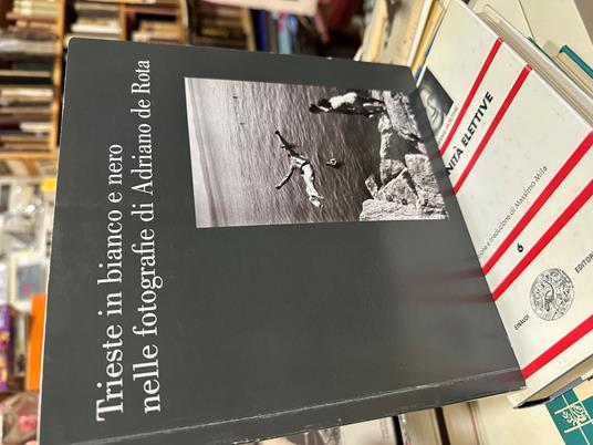 TRIESTE IN BIANCO E NERO NELLE FOTOGRAFIE DI ANTONIO DE ROTA - anni 50 - copertina