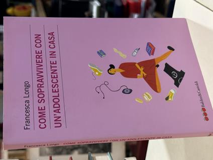 COME SOPRAVVIVERE CON UN'ADOLESCENTE IN CASA Francesca Longo ed Baldini&Castoldi - copertina