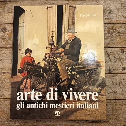Arte di vivere. Gli antichi mestieri italiani - Pepi Merisio - copertina