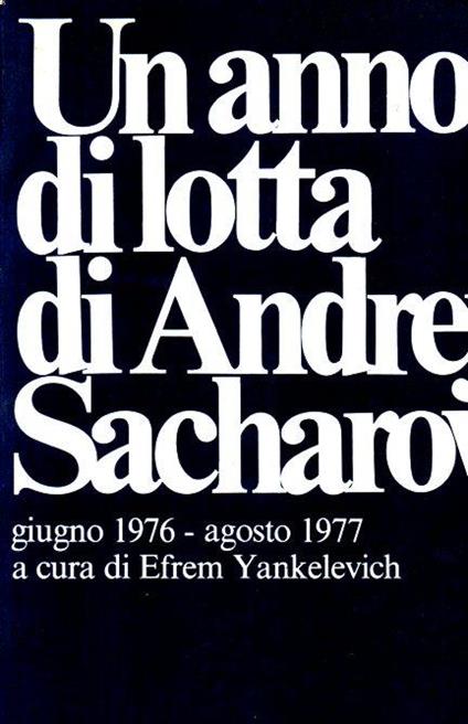 Un ANNO DI LOTTA DI ANDREJ SACHAROV. Giugno 1976 - agosto 1977 - copertina