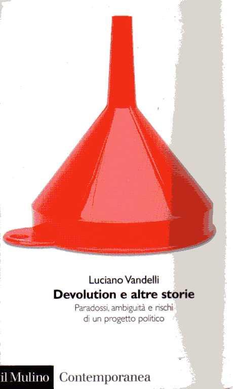 Devolution e altre storie. Paradossi,ambiguità e rischi di un progetto politico - Luciano Vandelli - copertina
