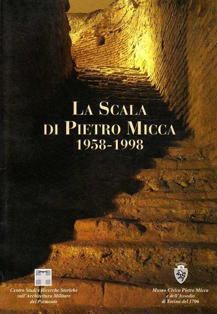 La SCALA DI PIETRO MICCA: ATTI DEL CONGRESSO INTERNAZIONALE DI ARCHEOLOGIA, STORIA E ARCHITETTURA MILITARE a 40 anni dalla scoperta della Scala di Pietro Micca 1958-1998 - copertina