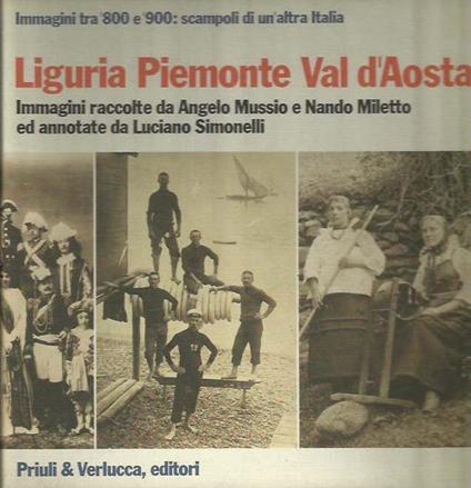 Liguria Piemonte Val d'Aosta. Immagini tra '800 e '900: scampoli di un'altra Italia - copertina
