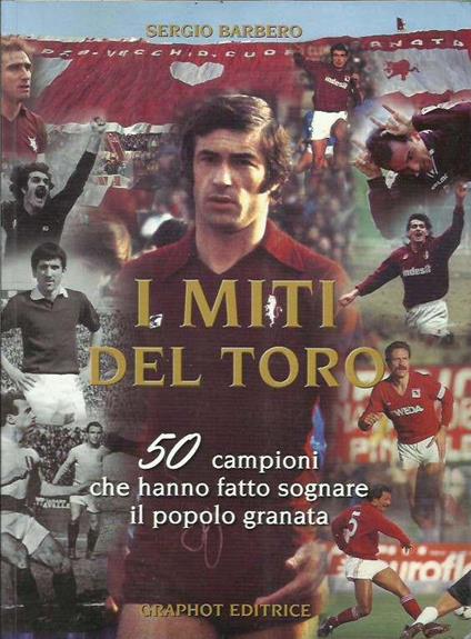I miti del Toro. 50 campioni che hanno fatto sognare il popolo granata - copertina