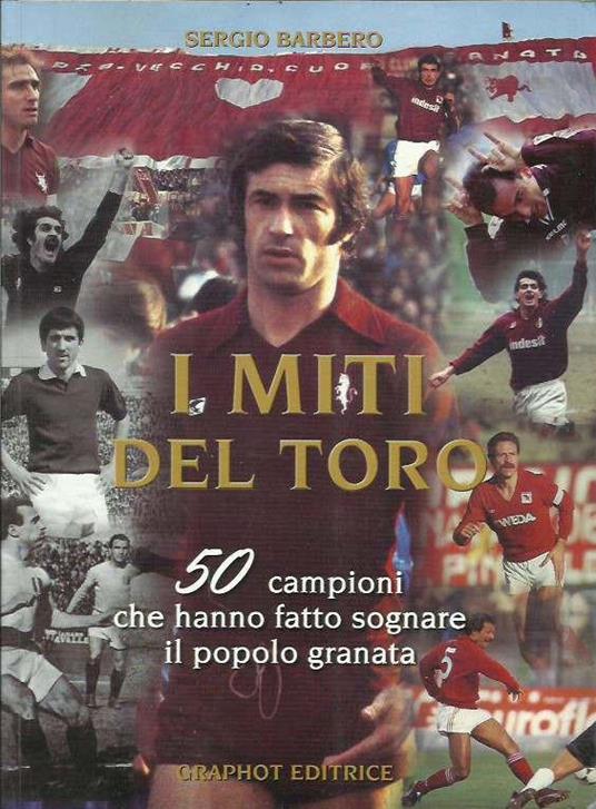 I miti del Toro. 50 campioni che hanno fatto sognare il popolo granata - copertina