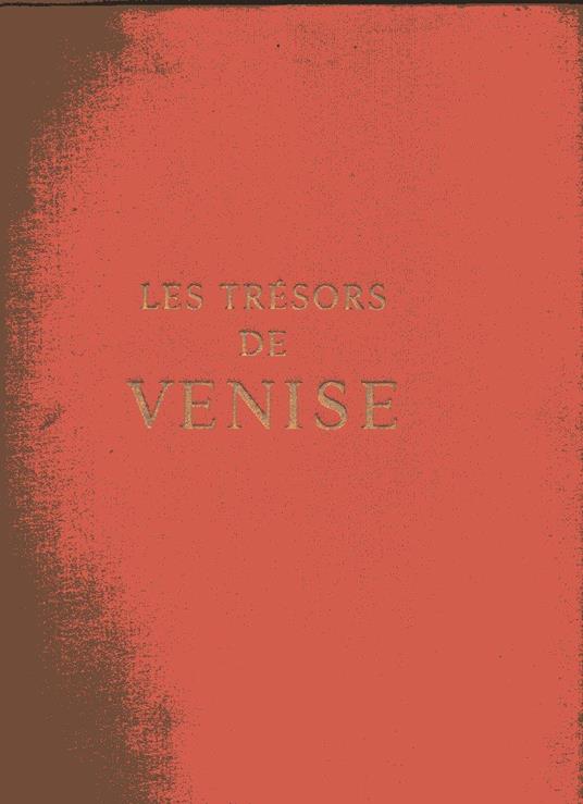 Les Trésors de Venise. La basilique de Saint-Marc et son trésor, le Palais Ducal, les Galeries de l' Académie, l'architecture et les monuments de Venise - copertina
