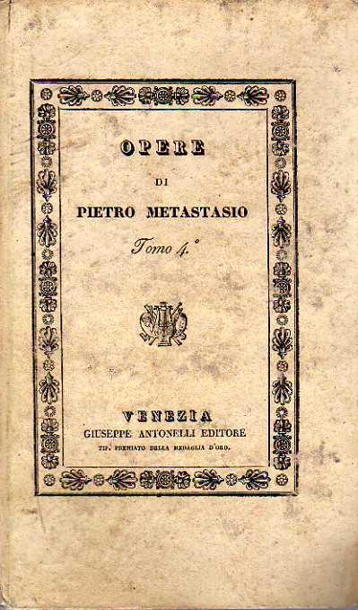 OPERE DI PIETRO METASTASIO , volume IV Artaserse, Adriano in Libia, Sant'Elena al calvario - copertina