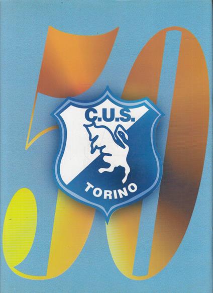 50 anni di CUS la bella storia e tante foto ricordo del Centro Universitario Sportivo di Torino - Aa.vv. - copertina