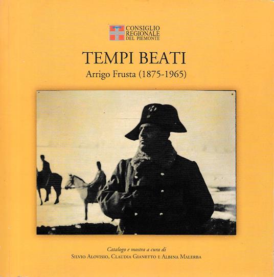 TEMPI BEATI. Arrigo Frusta (1875-1965). Dagli anni della bohème di fine Ottocento e della stagione d'oro della Hollywood sul Po ai Brandé - copertina