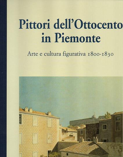 PITTORI DELL'OTTOCENTO IN PIEMONTE. Arte e cultura figurativa 1830-1865 - copertina