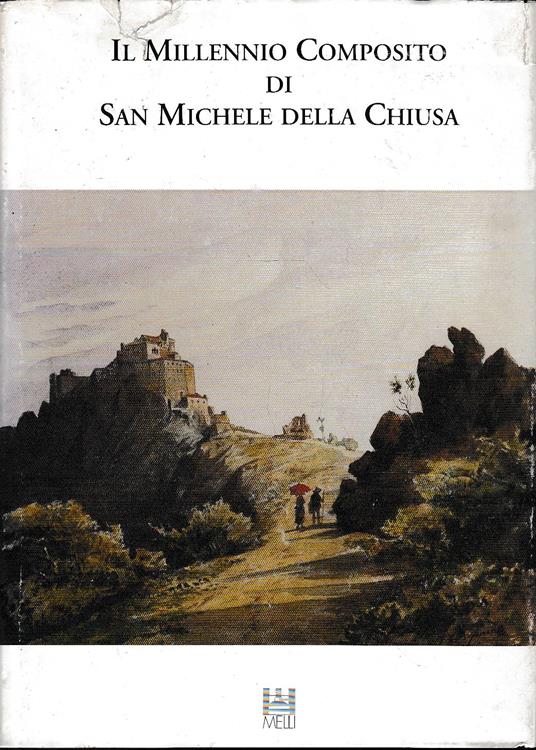 Il MILLENNIO COMPOSITO DI SAN MICHELE DELLA CHIUSA. Documenti e studi interdisciplinari per la conoscenza della vita monastica clusina - Aa.vv. - copertina