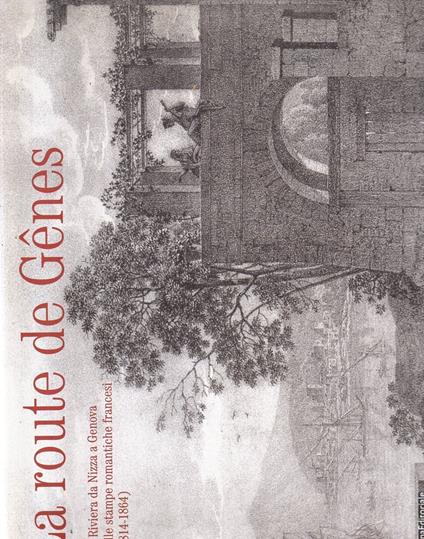 La Route de Genes. La Riviera da Nizza a Genova nelle Stampe Romantiche Francesi - copertina