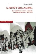 Il mestiere della memoria. Storia dell'associazione nazionale ex deportati politici 1945-2010
