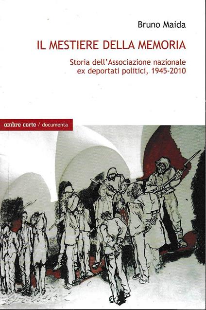 Il mestiere della memoria. Storia dell'associazione nazionale ex deportati politici 1945-2010 - Bruno Maida - copertina