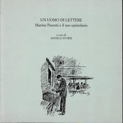 UN UOMO DI LETTERE - Marino Parenti e il suo epistolario - - copertina