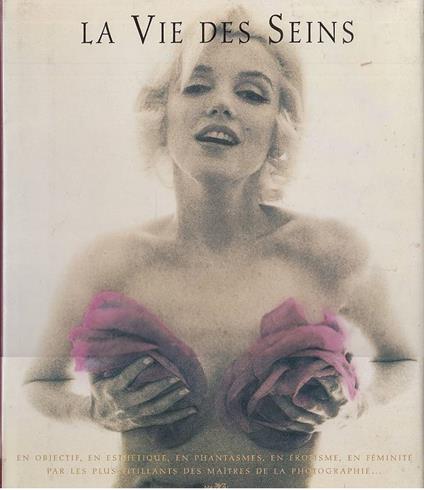 La vie des seins - En objectif, en esthétique, en phantasmes, en érotisme, en féminité par les plus titillants des maîtres de la photographie - copertina