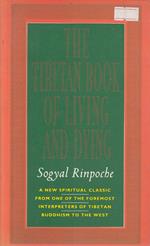The Tibetan Book Of Living And Dying - A New Spiritual Classic from One of the Foremost Interpreters of Tibetan Buddhism to the west