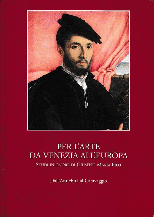 Per L'Arte Da Venezia All'Europa - Studi In Onore Di Giuseppe Maria Pilo - copertina