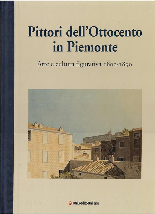PITTORI DELL'OTTOCENTO IN PIEMONTE. Arte e cultura figurativa 1800-1830 - copertina