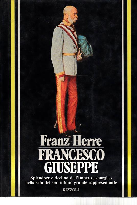 Francesco Giuseppe. Splendore e declino dell'Impero asburgico nella vita del suo ultimo grande rappresentante - copertina
