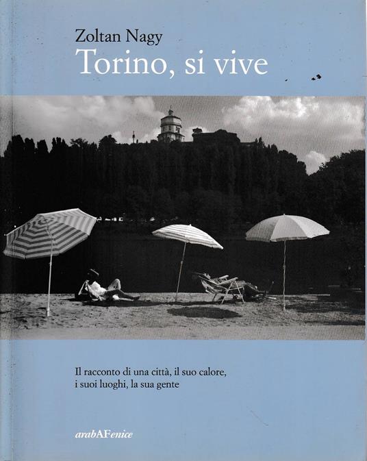 Torino, si vive. Il racconto di una città, il suo calore, i suoi luoghi, la sua gente in quindici anni di fotografie - Zoltan Nagy - copertina