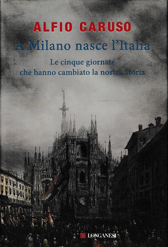 A Milano nasce l'Italia. Le Cinque Giornate che hanno cambiato la nostra storia - Alfio Caruso - copertina