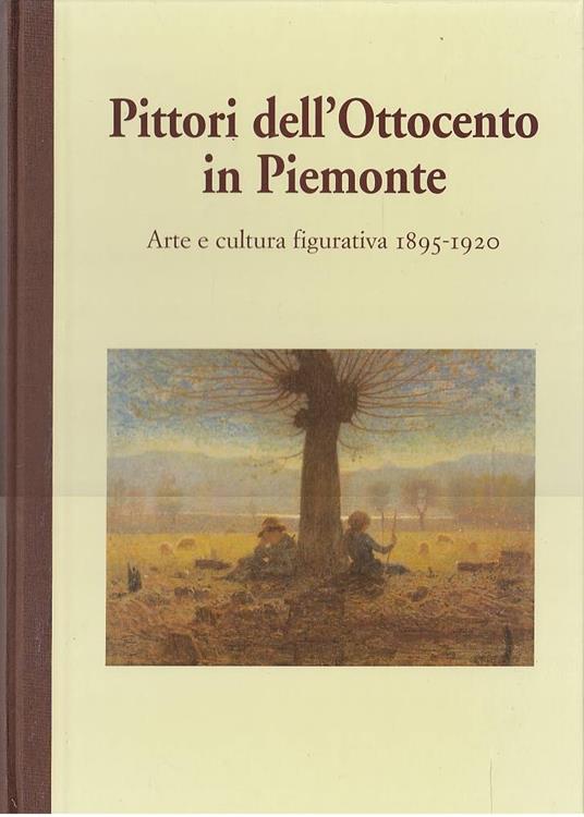 PITTORI DELL'OTTOCENTO IN PIEMONTE. Arte e cultura figurativa 1895-1920 - copertina