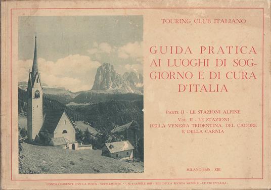 Guida Pratica ai Luoghi di Soggiorno e di Cura d'Italia. Parte II: Le Stazioni Alpine. Vol. II. Stazioni della Venezia Tridentia, del Cadore e della Carnia - Aa.vv. - copertina