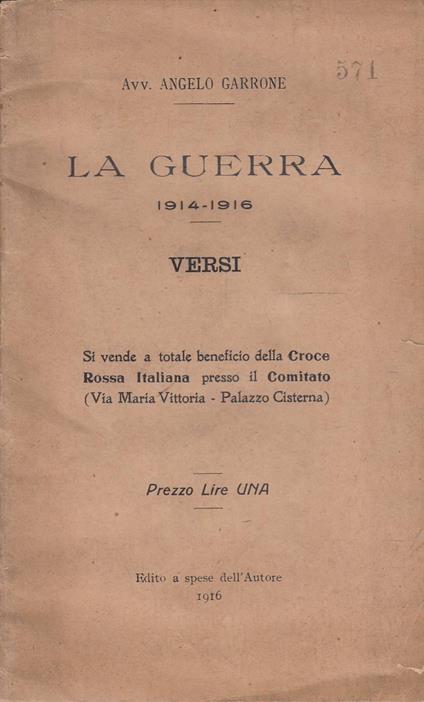 La Guerra 1914-1916 Versi - Si vende a totale beneficio della Croce Rossa Italiana presso il Comitato (Via Maria Vittoria - Palazzo Cisterna) - Angelo Garrone - copertina