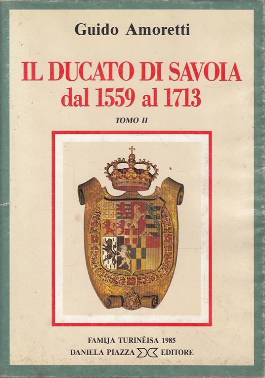 Il Ducato di Savoia dal 1559 al 1713. Tomo II (1610-1659) - Guido Amoretti - copertina