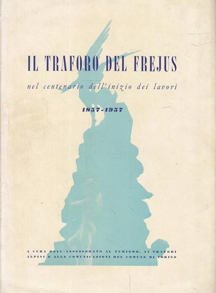 Il traforo del Fréjus nel centenario dell'inizio dei lavori: 1857-1957 - copertina