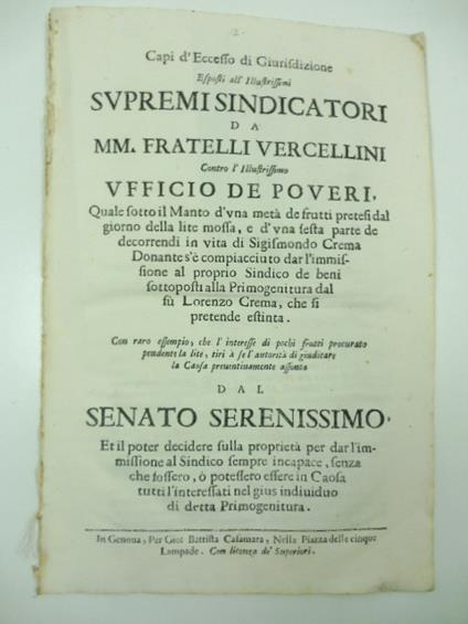 Capi d'eccesso di giurisdizione esposti all'Illlustrissimi supremi sindicatori da MM. fratelli Vercellini contro l'illustrissimo Ufficio de Poveri quale sotto il manto d'una meta' de frutti pretesi dal giorno della lite mossa.. - copertina