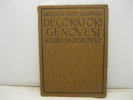 Decoratori genovesi. Ventisei riproduzioni con testo e catalogo a cura di O. Grosso - Orlando Grosso - copertina