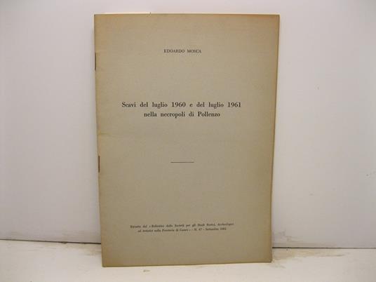 Scavi del Luglio 1960 e del luglio 1961 nella necropoli di Pollenzo. Estratto dal Bollettino della Societa' per gli studi Storici, Archeologici ed Artistici nella Provincia di Cuneo. - N. 47 - Settembre 1962 - Edoardo Mosca - copertina