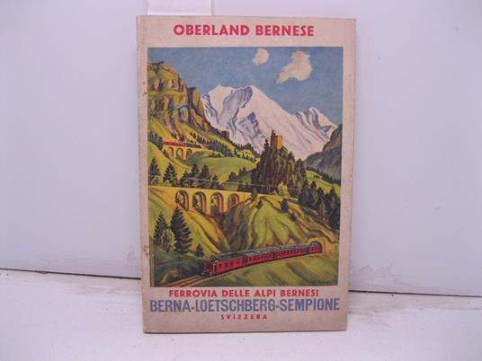 NELL'OBERLAND BERNESE per la ferrovia del Lotschberg. Guida illlustrata. Pubblicata dalla Direzione della Ferrovia del Lotschgerg in Berna e dall'Associazione per il turismo dell'Oberland bernese in Interlacken (Svizzera) - copertina
