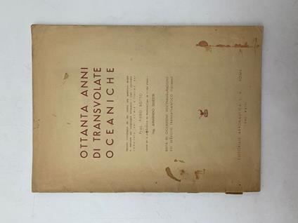 Ottanta anni di transvolate oceaniche. Raccolta cronologica dei dati relativi alle spedizioni tentate e realizzate per congiungere attraverso i cieli i continenti .. - copertina