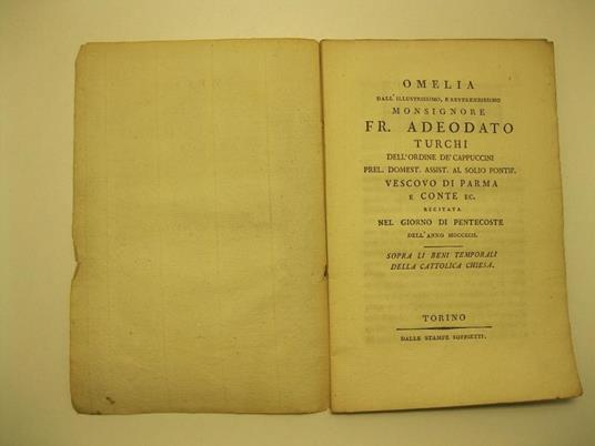 Omelia dall'illustrissimo e reverendissimo Monsignore Adeodato Turchi, dell'ordine de' Cappuccini, prel. domest. assist. al solio pontif., Vescovo di Parma e Conte ecc., recitata nel giorno di Pentecoste dell'anno 1792. Sopra li beni temporali della - copertina