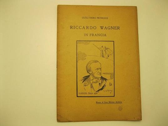 Riccardo Wagner in Francia Con il fac-simile di 2 lettere inedite del 1860 - Gualtiero Petrucci - copertina