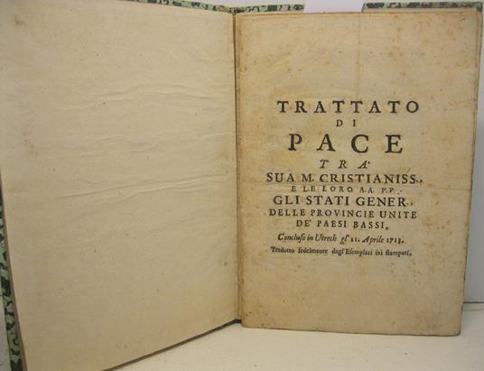 Trattato di pace tra sua M. Cristianissima e le loro A.A. P.P. gli stati gener. delle province unite de' Paesi Bassi concluso in Utrecht gl'11 Aprile 1713 tradotto fedelmente dagl'Esemplari ivi stampati - copertina