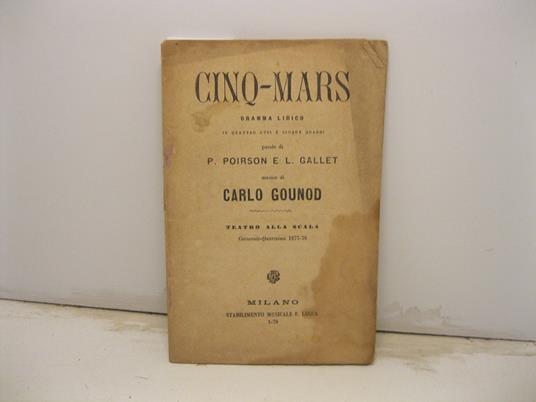 Cinq-mars. Dramma lirico in quattro atti e cinque quadri. Parole di P. Poirson e L. Gallet. Musica di Carlo Gounod. Teatro alla Scala Carnevale-Quaresima 1877-78 - copertina