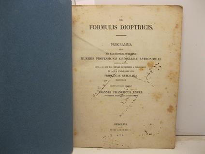 De formulis dioptricis. Programma quo ad lectionem publicam muneris professionis ordinariae astronomiae adeundi causa... in aula universitatis Fridericae Guilelmae habendam observantissime invitat Ioannes Franciscus Encke - copertina