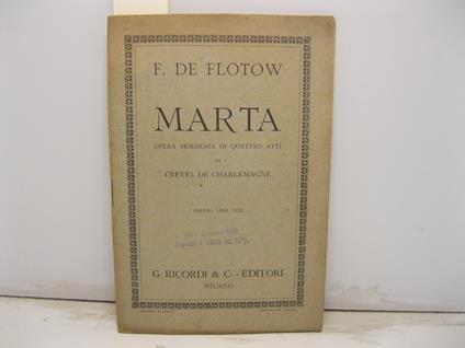 Marta. Opera semiseria in quattro atti di Crevel De Charlemagne. Musica di F. De Flotow - copertina