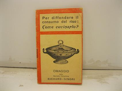 Per diffondere il consumo del riso: Come cucinarlo? Omaggio della Societa' Ceramica Richard Ginori - copertina