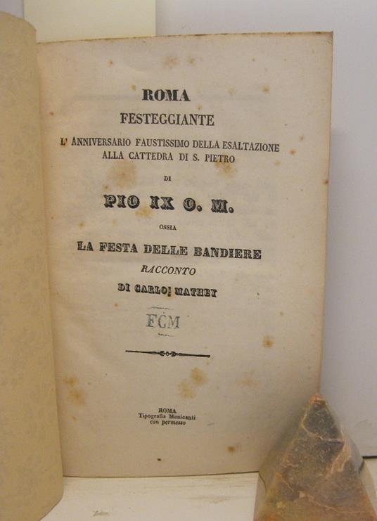 Roma festeggiante l'anniversario faustissimo dell'esaltazione alla cattedra di S. Pietro di Pio IX O. M. ossia la festa delle bandiere. Racconto di Carlo Mathey - copertina