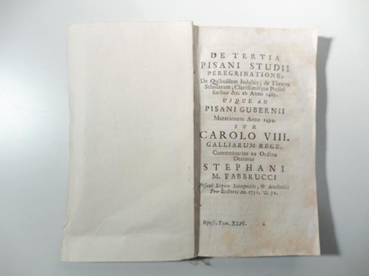 De tertia pisani studii peregrinatione de quibusdam indultis de Theatro Scholarum Clarissimisque Professoribus & C. ab anno 1845 usque ad Pisani Gubernii Mutationem anno 1494 sub Carolo VIII Galliarum rege - copertina