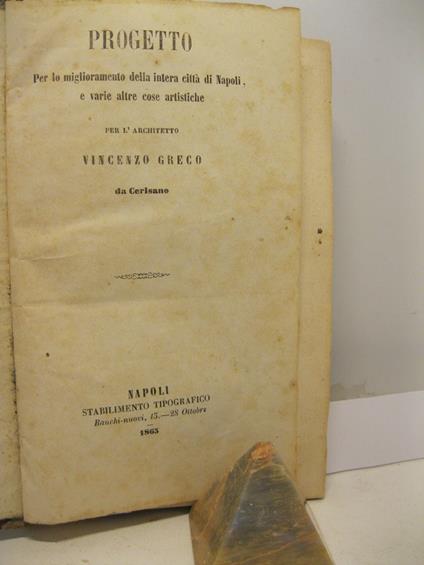 Al signor Sindaco della citta' di Napoli ch'e' ora il Commendatore Giuseppe Colonna. Progetto per lo miglioramento della intera citta' di Napoli e varie altre cose artistiche - copertina
